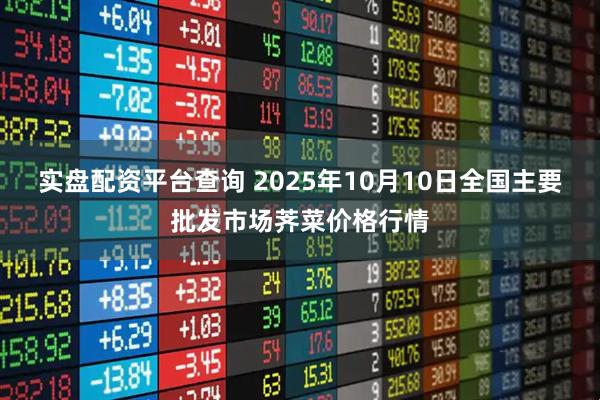 实盘配资平台查询 2025年10月10日全国主要批发市场荠菜价格行情